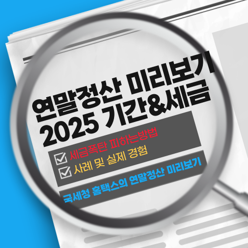 2025 연말정산 미리보기 기간, 세금 폭탄 피하는 방법